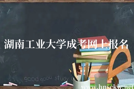 湖南工业大学成考网上报名