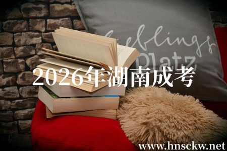 2026年湖南成考择校指南:这些正规院校值得你放心报考! 2026年湖南成考