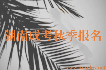 湖南成考秋季报名