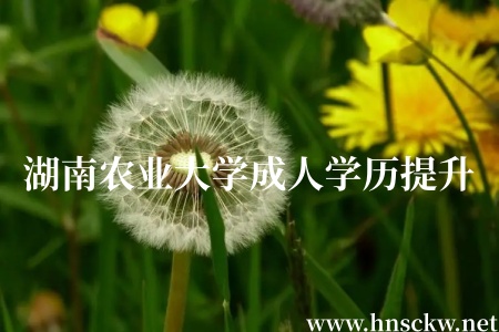 湖南农业大学成人学历提升新生入学学籍注册和资格审查政策 湖南农业大学成人学历提升