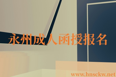 2026年永州成人函授报名门槛高不高呀? 永州成人函授报名